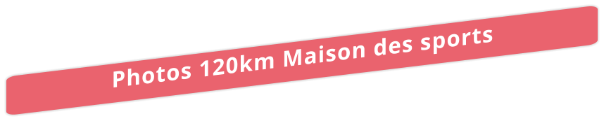 Photos 120km Maison des sports